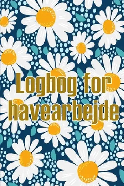 Logbog for havearbejde: Indendørs og udendørs havespejdere til begyndere og garagister Perfekt gaveidé by Charlotte Johnsen
