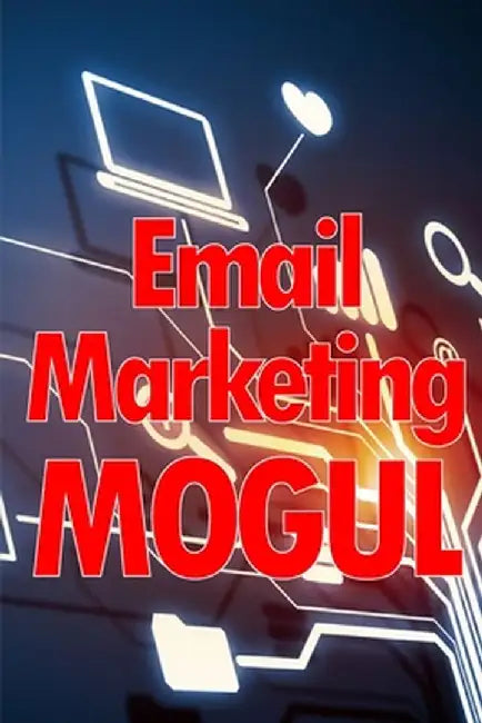 Email Marketing Mogul: Tips for email campaigns that actually work Perfect gift for marketers by Will Bresby