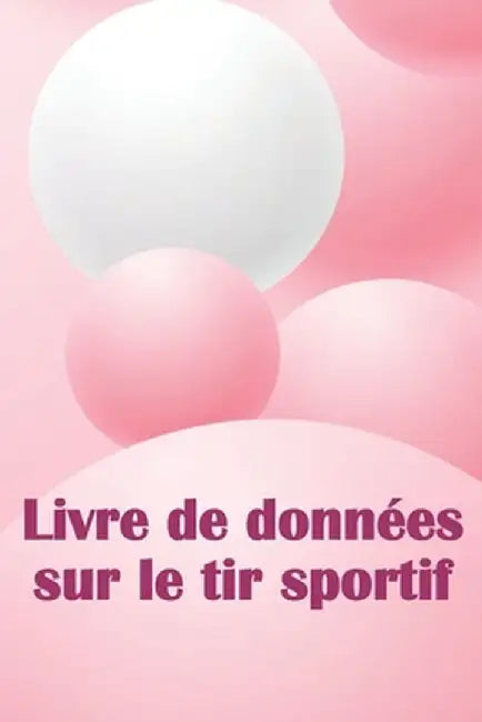 Livre de données sur le tir sportif: Enregistrez la date, l'heure, le lieu, l'arme à feu, le type de lunette, les munitions, la distance, la poudre, l by Rose-Marie Blanchard