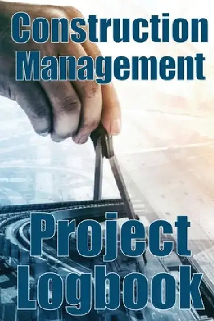Construction Management Project Logbook: Amazing Gift Idea for ForemenSite Manager or Supervisor Construction Building Site Daily Tracker by Serene Calbersson