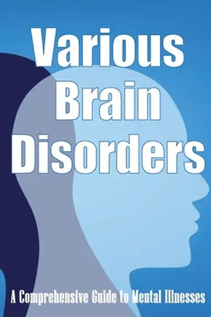 Various Brain Disorders: A Comprehensive Guide to Mental Illnesses by Margarette Stevens