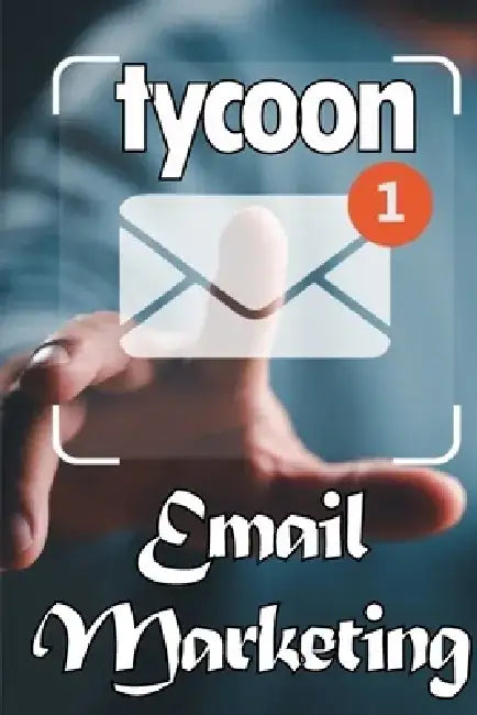 Email Marketing Tycoon: Email marketing best practices Ideal for marketers by Renetta Wolvies