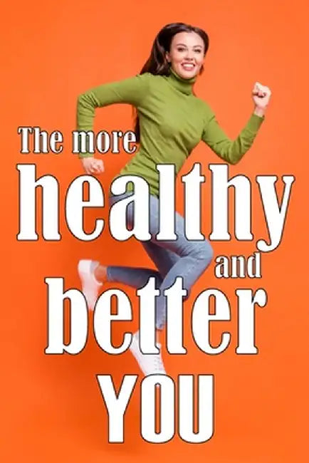The More Healthy and Better You: The Most Recent Book on Health and Lifestyle How to Improve Your Physical and Mental Health by Olive Willwulf