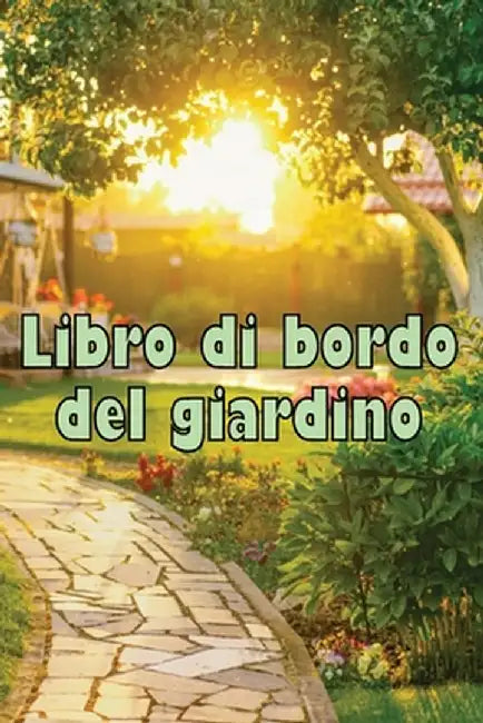 Libro di bordo del giardino: Custode quotidiano di giardini interni ed esterni per principianti e giardinieri accaniti, fiori, frutta, verdura - In by Felicia Mazzoni