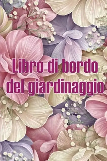 Libro di bordo del giardinaggio: Custode giornaliero del giardino per interni ed esterni per principianti e giardinieri appassionati, fiori, frutta, o by Fabiana Lucci