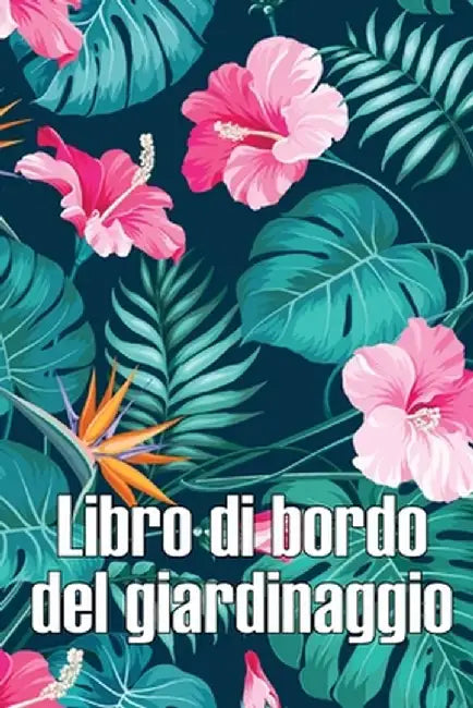 Libro di bordo del giardinaggio: Custode quotidiano di giardini interni ed esterni per principianti e giardinieri appassionati, fiori, frutta, verdura by Lucia Angellini
