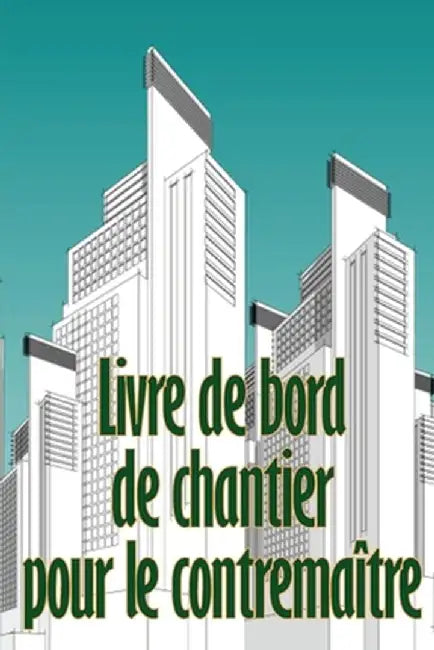 Livre de bord de chantier pour le contremaître: Suivi quotidien des chantiers de construction pour enregistrer la main-d'oeuvre, les tâches, les horai by Marie-Thérèse Blanchard