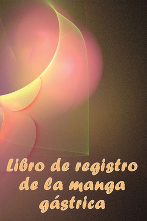 Libro de registro de la manga gástrica: Excelente idea para llevar un registro de su alimentación, estado de ánimo, comidas, calorías, medicamentos/su by Aliona Ramires Navaro
