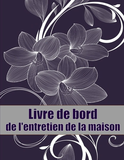 Livre de bord de l'entretien de la maison: Un livre de bord parfait pour garder une trace de la date d'entretien, du téléphone, des détails du croquis by Ingrid Wathelet