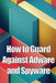 How to Guard Against Adware and Spyware: The Complete Guide to Adware and Spyware Removal and Protection on Your Computer! by Oliver Noman