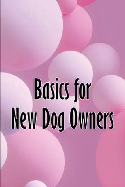 Basics for New Dog Owners: First-Time Dog Ownership Advice by Angie Shaddow