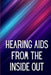 Hearing Aids From th e Inside Out: How To Choose A Good One And Maximise Its Power: Hearing Aid Secrets You Should Know by Denissa W. Okabe