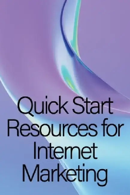 Quick Start Resources for Internet Marketing: Internet marketing fast start resource by Billy K. Stephens