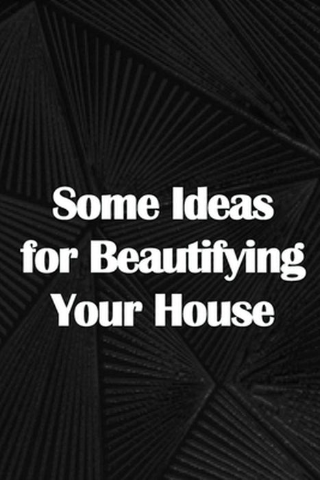 Some Ideas for Beautifying Your House: How to Launch a Senior Home Care Company of Your Own by Henry Jackson