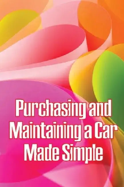 Purchasing and Maintaining a Car Made Simple: A No-Nonsense, Proven Process for Negotiating the Car of Your Dreams at Your Price! by Dennis Michaelsson