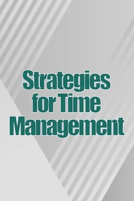 Strategies for Time Management: How To Use Your Time Wisely And Put An End To Procrastination by Benjamin Stokes