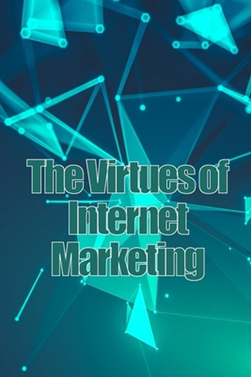 The Virtues of Internet Marketing: How to Make a Lot of Sales Online by Henry Kopke