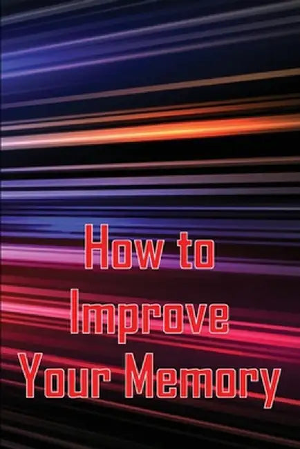 How to Improve Your Memory: How To Boost Your Memory Power by Melissa Helson