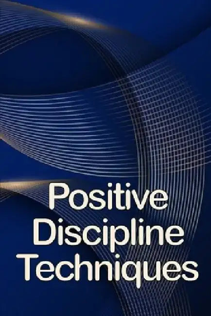 Positive Discipline Techniques: Classroom Management that Works for Social, Emotional, and Academic Success by Oliver Sanchez