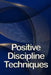 Positive Discipline Techniques: Classroom Management that Works for Social, Emotional, and Academic Success by Oliver Sanchez