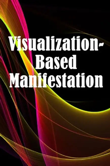 Visualization- Based Manifestation: The Creative Visualisation Craft Realising Your Goals by Enrico Wallet