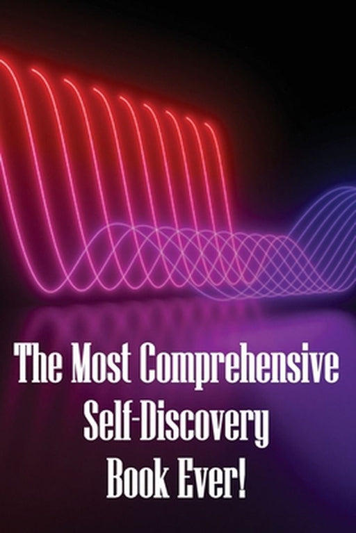 The Most Comprehensive Self-Discovery Book Ever!: Explore Your Origins By Deeply Understanding Yourself To The Core by Maria J. Steinbeck