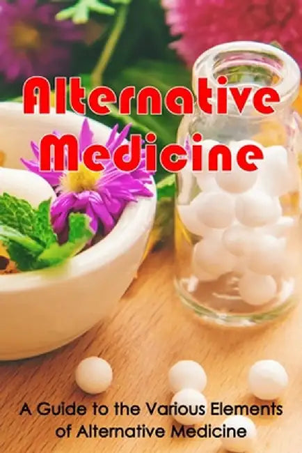 Alternative Medicine: Alternative Medicine Details A Guide to the Many Different Elements of Alternative Medicine by Laura Davidsson