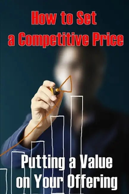 Putting a Value on Your Offering: How to Set a Competitive Price Your Product's Ideal Pricing Methods Perfect Idea Gift by Emma Olson