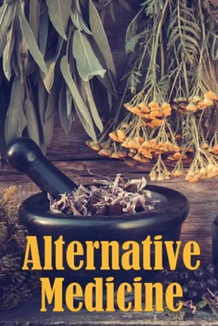 Alternative Medicine: Alternative Medicine Specifics A Guide to Alternative Medicine's Many Different Elements by Charlotte Sunderland