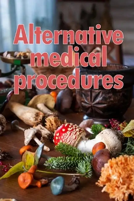Alternative Medical Procedures: The Specifics of Alternative Medicine A Guide to the Many Different Elements of Alternative Medicine by Belinda Harrison