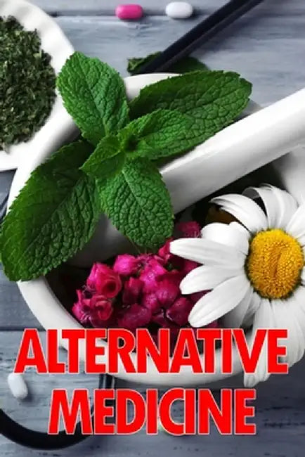 Alternative Medicine: Medical Procedures Details A Guide to the Many Different Elements of Alternative Medicine by Mary Hall Pearce