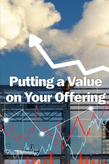 Putting a Value on Your Offering: How to Determine a Fair Price Best Practises for Pricing Your Product by Barbara Wilson