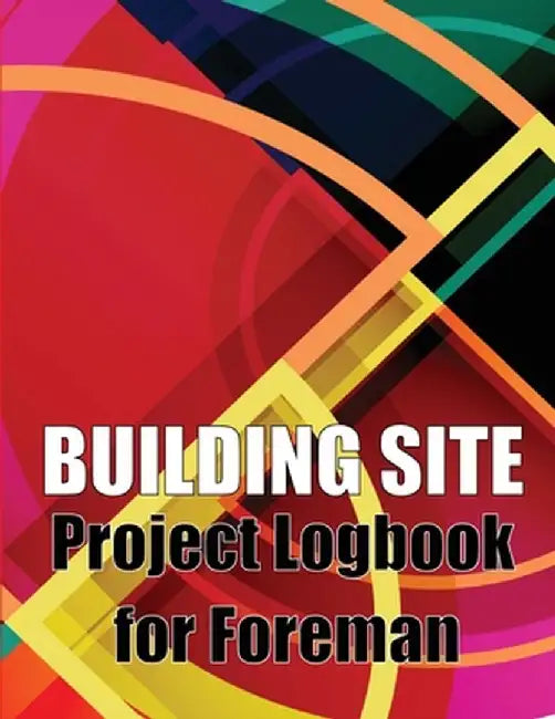 Building Site Project Logbook for Foreman: Construction Site Tracker to Record Workforce, Tasks, Schedules, Construction Daily Report and More for Chi by Oliver Barnfield