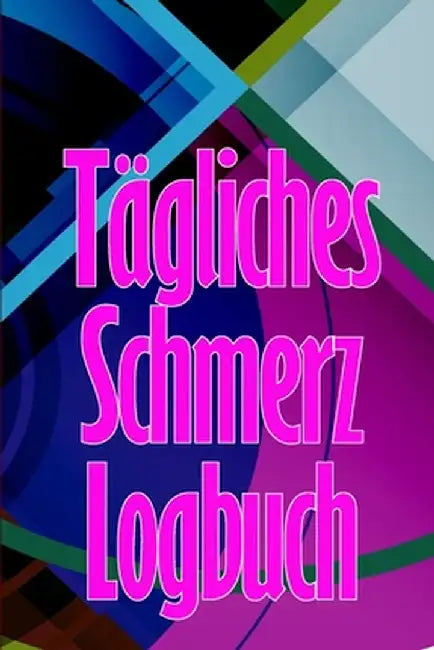 Tägliches Schmerz-Logbuch: Tagebuch zur Aufzeichnung von Datum, Energie, Aktivität, Schlaf, Schmerzniveau/ -bereich, Mahlzeiten by Erwin Euler