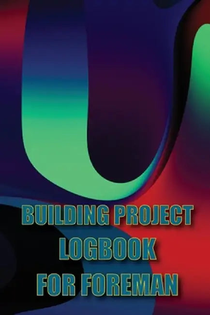 Building Project Logbook for Foreman: Construction Tracker to Keep Record Schedules, Daily Activities, Equipment, Safety Concerns Perfect Gift Idea fo by Marthin McKay