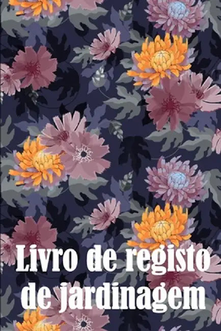 Livro de registo de jardinagem: Manutenção diária de jardins internos e externos para iniciantes e jardineiros ávidos, flores, frutas, plantio de vege by Pedrinho Salgado