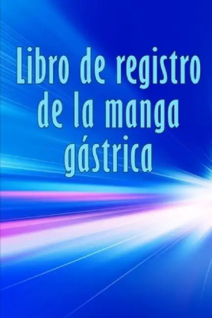 Libro de registro de la manga gástrica: Excelente idea para llevar un registro de su alimentación, estado de ánimo, comidas, calorías, medicamentos/su by Gerard Panadero