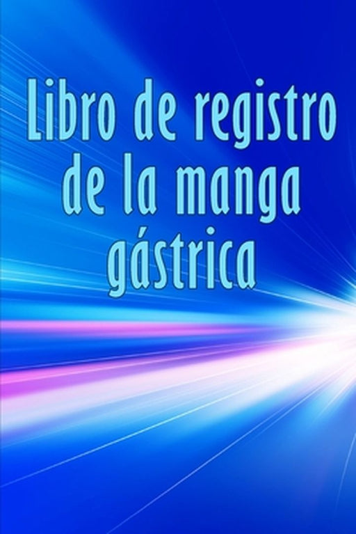 Libro de registro de la manga gástrica: Excelente idea para llevar un registro de su alimentación, estado de ánimo, comidas, calorías, medicamentos/su by Gerard Panadero