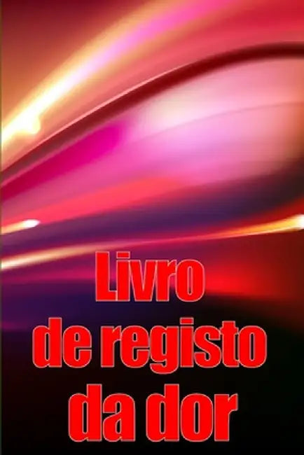 Livro de registo da dor: Livro de registo perfeito para manter registo de data, energia, actividade, sono, nível/área de dor, refeições e muito by Marciane Coimbra