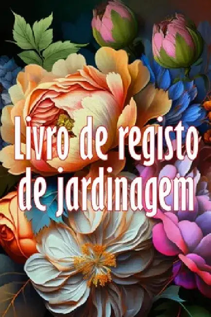 Livro de registo de jardinagem: Ideia fantástica para um presente Manutenção diária de jardins internos e externos para iniciantes e jardineiros ávido by Iolanda Nascimento