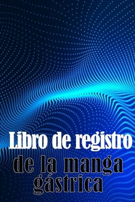 Libro de registro de la manga gástrica: Una idea sorprendente para llevar un registro de su alimentación, estado de ánimo, comidas, calorías, medicame by Alba Maria Bacque