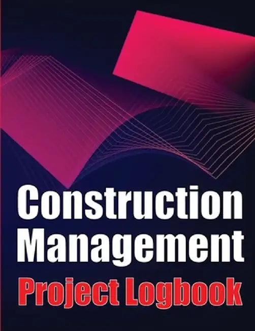 Construction Management Project Logobok: Construction Site Tracker to Record Workforce, Tasks, Schedules, Construction Daily Report and More by Peter J. Smith
