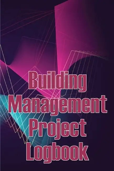 Building Management Project Logbook: Construction Site Management Daily Tracker to Record Workforce, Tasks, Schedules, Construction Daily Report and M by Mary Oliver Smith