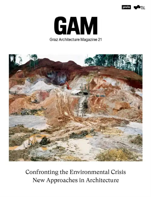 Confronting the Environmental Crisis: New Approaches in Architecture: Gam - Graz Architecture Magazine - Volume 21 by Architekturfakultät Der Technischen Univ, Alexander Passer, Marcella Ruschi Mendes Saade