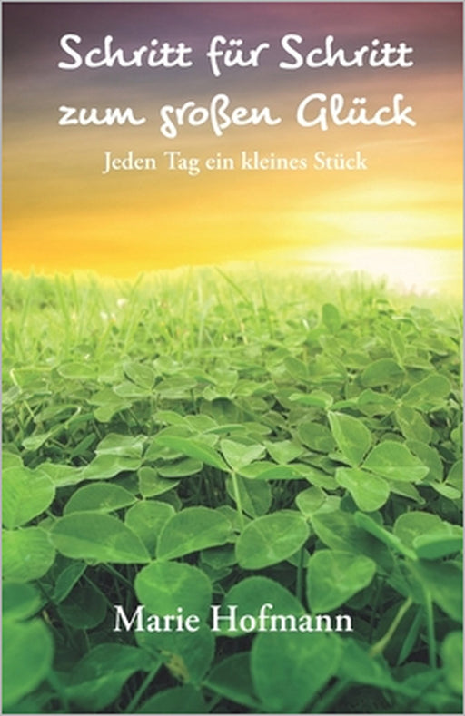 Schritt für Schritt zum großen Glück: Jeden Tag ein kleines Stück by Marie Hofmann