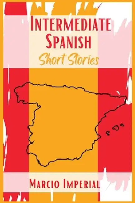 Intermediate Spanish Short Stories: 45 Captivating Short Stories to Learn Spanish and Grow Your Vocabulary the Fun Way! Learn How to Speak Spanish Lik by Marcio Imperial