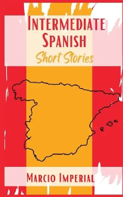 Intermediate Spanish Short Stories: 45 Captivating Short Stories to Learn Spanish and Grow Your Vocabulary the Fun Way! Learn How to Speak Spanish Lik by Marcio Imperial
