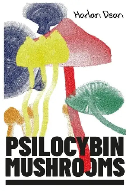 Psilocybin Mushrooms: The Complete Step-by-Step Guide to Growing and Using Psychedelic Magic Mushrooms and Discover Benefits and Side Effect by Harlan Dean