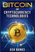 Bitcoin and Cryptocurrency Technologies: Everything You Need to Know to Make Money with Crypto Trading and Achieve Financial Freedom (2022 Guide for B by Ash Banks