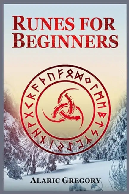 Runes for Beginners: The Elder Futhark Rune Stones for Divination, Norse Magic, and Modern Witchcraft (2022 Pagan Guide for Witches) by Alaric Gregory